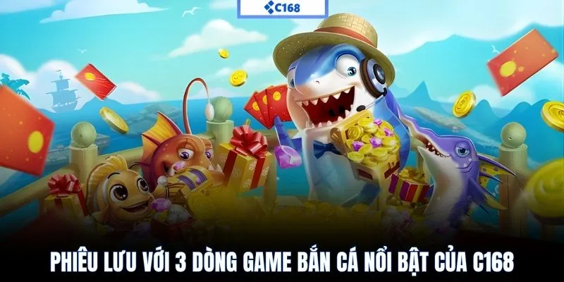 Phiêu lưu với 3 dòng game bắn cá nổi bật của C168